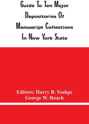 Guide To Ten Mejor Depositories Of Manuscript Collections In New York State; Compiled By The Historical Records Survey Division Of Community Service Programs Work Projects Administration(Paperback, Harry B. Yoshpe)