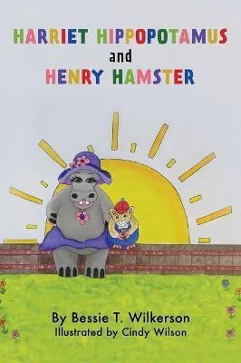 Harriet Hippopotamus and Henry Hamster(English, Hardcover, Wilkerson Bessie T)