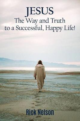 Jesus the Way and Truth to a Successful Happy Life!(English, Paperback, Nelson Rick)