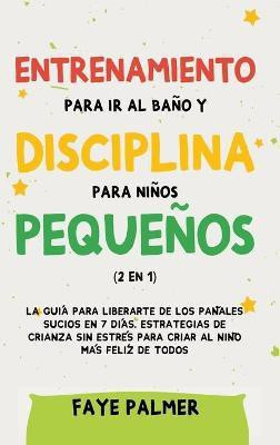 Entrenamiento para ir al bano y disciplina para ninos pequenos (2 en 1)(Spanish, Hardcover, Palmer Faye)