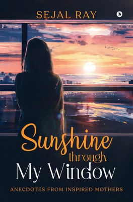 Sunshine through My Window(English, Paperback, Sejal Ray)
