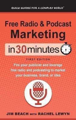 Free Radio & Podcast Marketing In 30 Minutes(English, Hardcover, Beach Jim)