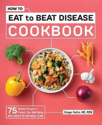 How to Eat to Beat Disease Cookbook(English, Paperback, CSO Ginger Hultin MS RDN)