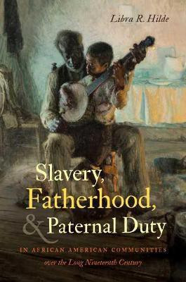 Slavery, Fatherhood, and Paternal Duty in African American Communities over the Long Nineteenth Century(English, Paperback, Hilde Libra R.)