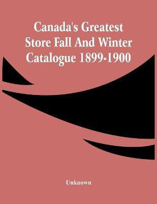 Canada'S Greatest Store Fall And Winter Catalogue 1899-1900(English, Paperback, unknown)