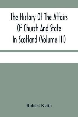 The History Of The Affairs Of Church And State In Scotland(English, Paperback, Keith Robert)
