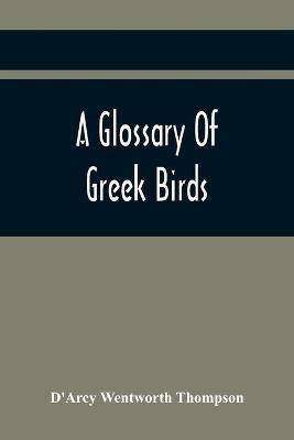 A Glossary Of Greek Birds(English, Paperback, Wentworth Thompson D'Arcy)