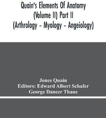 Quain'S Elements Of Anatomy (Volume Ii) Part Ii (Arthrology - Myology - Angeiology)(English, Paperback, Quain Jones)