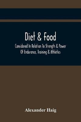 Diet & Food Considered In Relation To Strength & Power Of Endurance, Training & Athletics(English, Paperback, Haig Alexander)