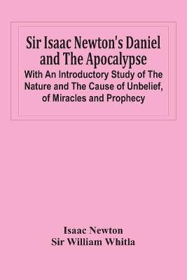 Sir Isaac Newton'S Daniel And The Apocalypse; With An Introductory Study Of The Nature And The Cause Of Unbelief, Of Miracles And Prophecy(English, Paperback, Newton Isaac Sir)