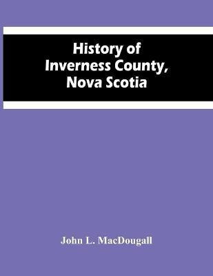 History Of Inverness County, Nova Scotia(English, Paperback, L Macdougall John)