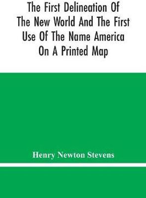 The First Delineation Of The New World And The First Use Of The Name America On A Printed Map; An Analytical Comparison Of Three Maps For Each Of Which Priority Of Representation Has Been Claimed (Two With Name America And One Without) With An Argument Tending(English, Paperback, Newton Stevens Henr The First Delineation Of The New World And The First Use Of The Name America On A Printed Map; An Analytical Comparison Of Three Maps For Each Of Which Priority Of Representation Has Been Claimed (Two With Name America And One Without) With An Argument Tending(English, Paperback, Newton Stevens Henr