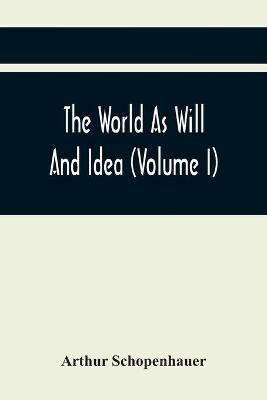 The World As Will And Idea (Volume I)(English, Paperback, Schopenhauer Arthur)