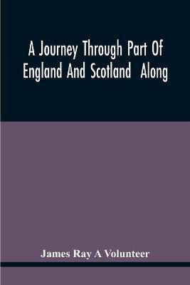 A Journey Through Part Of England And Scotland Along With The Army Under The Command Of His Royal Highness The Duke Of Cumberland(English, Paperback, Ray a Volunteer James)