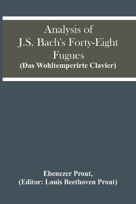 Analysis Of J.S. Bach'S Forty-Eight Fugues (Das Wohltemperirte Clavier)(English, Paperback, Prout Ebenezer)