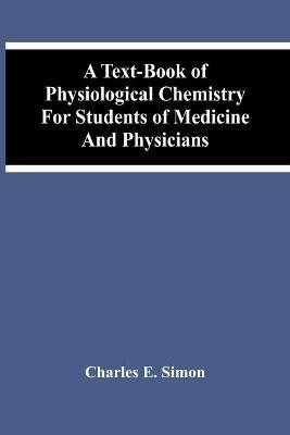 A Text-Book Of Physiological Chemistry For Students Of Medicine And Physicians(English, Paperback, E Simon Charles)