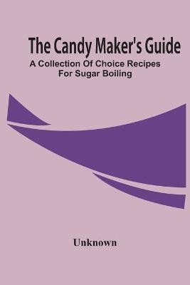 The Candy Maker'S Guide; A Collection Of Choice Recipes For Sugar Boiling(English, Paperback, unknown)