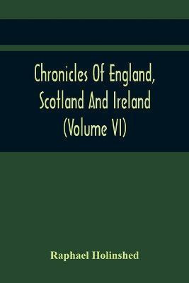 Chronicles Of England, Scotland And Ireland (Volume Vi)(English, Paperback, Holinshed Raphael)