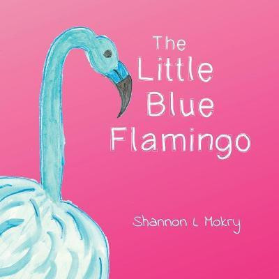 The Little Blue Flamingo(English, Paperback, Mokry Shannon L)
