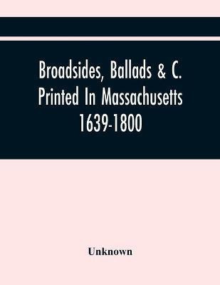 Broadsides, Ballads &C. Printed In Massachusetts 1639-1800(English, Paperback, unknown)
