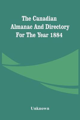 The Canadian Almanac And Directory For The Year 1884(English, Paperback, unknown)