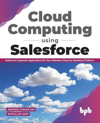 Cloud Computing Using Salesforce Build and Customize Applications for Your Business Using the Salesforce Platform(English, Paperback, Saifi Saifullah)