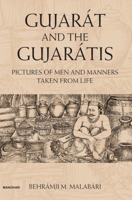 Gujarat and the Gujaratis: Pictures of Men and Manners Taken from Life(Hardcover, Behramji M. Malabari)