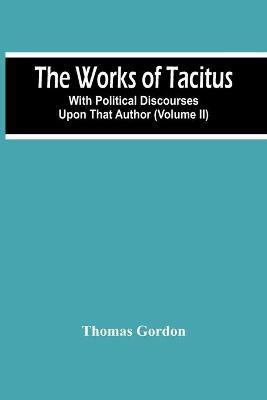 The Works Of Tacitus; With Political Discourses Upon That Author (Volume Ii)(English, Paperback, Gordon Thomas)