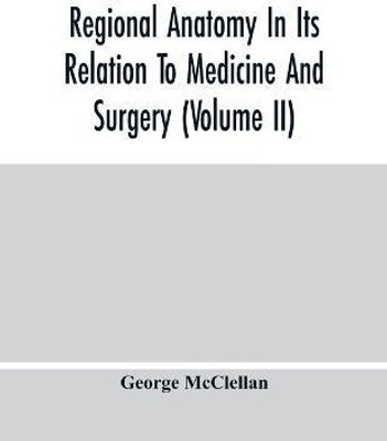 Regional Anatomy In Its Relation To Medicine And Surgery (Volume Ii)(English, Paperback, McClellan George)