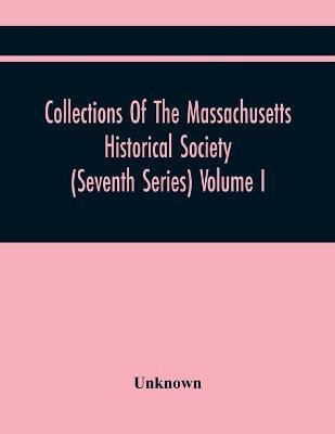 Collections Of The Massachusetts Historical Society (Seventh Series) Volume I(English, Paperback, unknown)