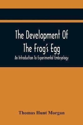 The Development Of The Frog'S Egg(English, Paperback, Hunt Morgan Thomas)