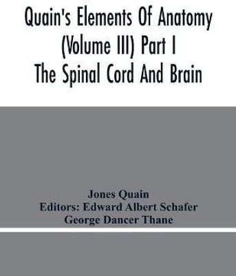 Quain'S Elements Of Anatomy (Volume Iii) Part I The Spinal Cord And Brain(English, Paperback, Quain Jones)