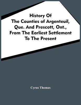 History Of The Counties Of Argenteuil, Que. And Prescott, Ont., From The Earliest Settlement To The Present(English, Paperback, Thomas Cyrus)