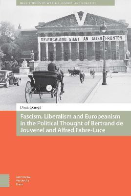 Fascism, Liberalism and Europeanism in the Political Thought of Bertrand de Jouvenel and Alfred Fabre-Luce(English, Electronic book text, Knegt Daniel)