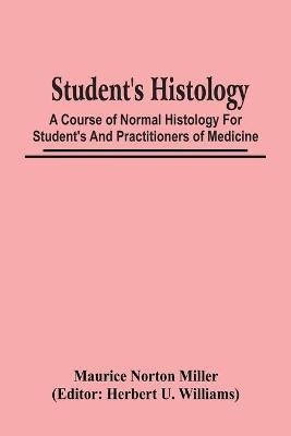 Student'S Histology; A Course Of Normal Histology For Student'S And Practitioners Of Medicine(English, Paperback, Norton Miller Maurice)