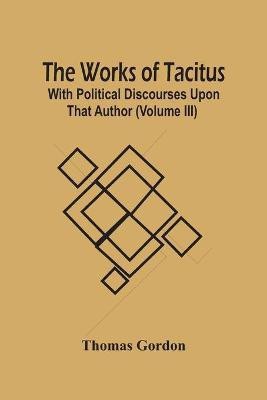 The Works Of Tacitus; With Political Discourses Upon That Author (Volume Iii)(English, Paperback, Gordon Thomas)