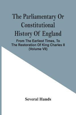 The Parliamentary Or Constitutional History Of England, From The Earliest Times, To The Restoration Of King Charles Ii (Volume Vii)(English, Paperback, Hands Several)