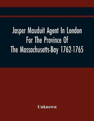 Jasper Mauduit Agent In London For The Province Of The Massachusetts-Bay 1762-1765(English, Paperback, unknown)