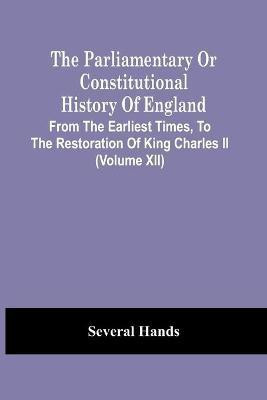 The Parliamentary Or Constitutional History Of England, From The Earliest Times, To The Restoration Of King Charles Ii (Volume Xii)(English, Paperback, Hands Several)