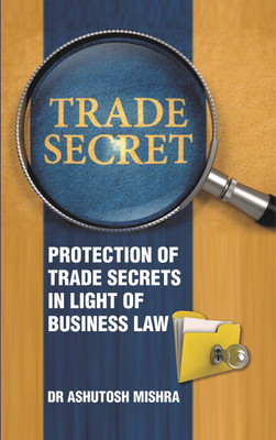 Protection of Trade Secrets in light of Business Law(Paperback, Dr Ashutosh Mishra)