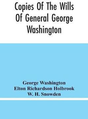 Copies Of The Wills Of General George Washington, The First President Of The United States And Of Martha Washington, His Wife(English, Paperback, Washington George)