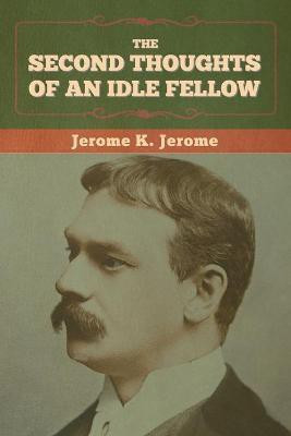 The Second Thoughts of an Idle Fellow(English, Paperback, Jerome Jerome K)