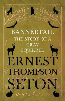 Bannertail - The Story of a Gray Squirrel(English, Paperback, Seton Ernest Thompson)
