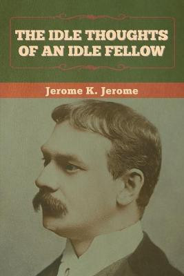 The Idle Thoughts of an Idle Fellow(English, Paperback, Jerome Jerome K)