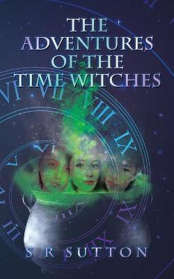 The Adventures of the Time Witches(English, Paperback, Sutton S R)