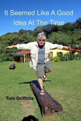 It Seemed Like a Good Idea at the Time(English, Paperback, Griffiths Tom)