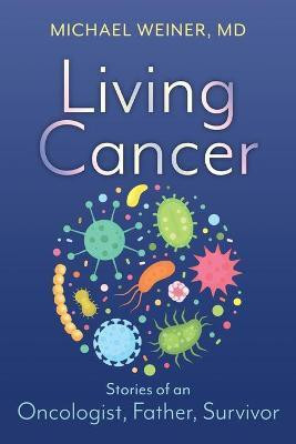 Living Cancer: Stories from an Oncologist, Father, and Survivor(English, Paperback, Weiner Michael)