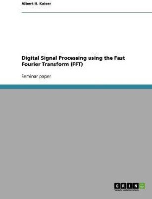 Digital Signal Processing using the Fast Fourier Transform (FFT)(English, Paperback, Kaiser Albert H)