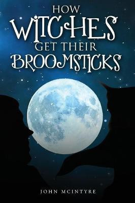 How Witches Get Their Broomsticks(English, Hardcover, McIntyre John)