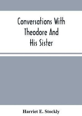 Conversations With Theodore And His Sister.(English, Paperback, E Stockly Harriet)